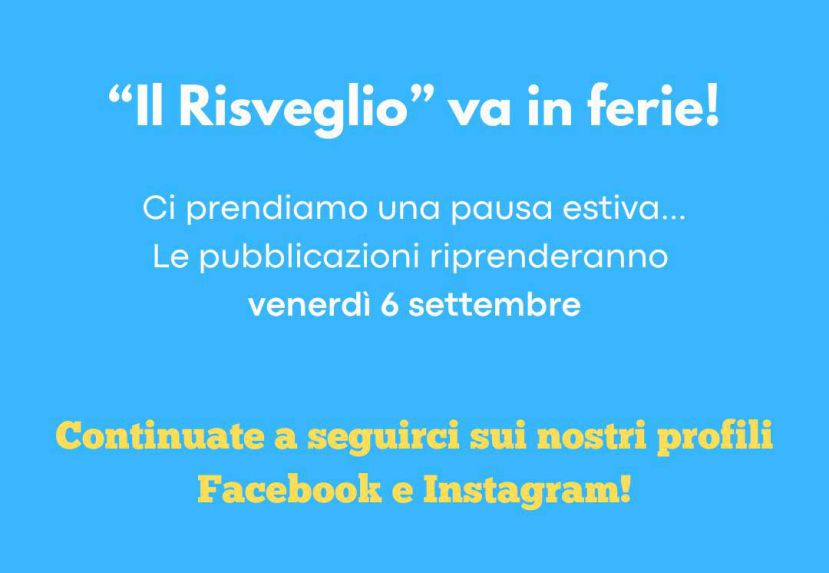 “Il Risveglio” va in ferie: ritornerà venerdì 6 settembre